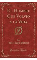 El Hombre Que Volviï¿½ a la Vida (Classic Reprint)