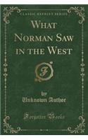 What Norman Saw in the West (Classic Reprint)