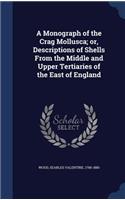Monograph of the Crag Mollusca; or, Descriptions of Shells From the Middle and Upper Tertiaries of the East of England