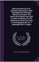 Historical Notices Of St. Anthony's Monastery, Leith And Rehearsal Of Events Which Occurred In The North Of Scotland From 1635 To 1645, In Relation To The National Covenant, Ed. From A Contemporary Ms. [of J. Alexander?] By C. Rogers: (English)