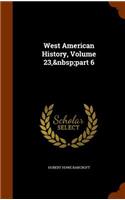 West American History, Volume 23, part 6