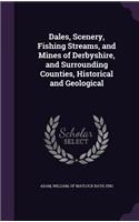 Dales, Scenery, Fishing Streams, and Mines of Derbyshire, and Surrounding Counties, Historical and Geological