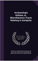 Archaeologia Aeliana, Or, Miscellaneous Tracts Relating to Antiquity