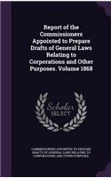 Report of the Commissioners Appointed to Prepare Drafts of General Laws Relating to Corporations and Other Purposes. Volume 1868