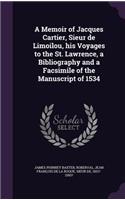 A Memoir of Jacques Cartier, Sieur de Limoilou, His Voyages to the St. Lawrence, a Bibliography and a Facsimile of the Manuscript of 1534