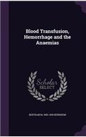 Blood Transfusion, Hemorrhage and the Anaemias