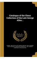 Catalogue of the Chess Collection of the Late George Allen ..