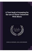 A Text-book of Assaying for the use of Those Connected With Mines