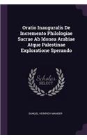 Oratio Inauguralis de Incremento Philologiae Sacrae AB Idonea Arabiae Atque Palestinae Exploratione Sperando