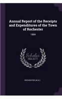 Annual Report of the Receipts and Expenditures of the Town of Rochester: 1884