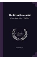 The Bryant Centennial: A Book About A day, 1794-1894