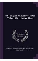 The English Ancestry of Peter Talbot of Dorchester, Mass
