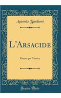 L'Arsacide: Drama Per Musica (Classic Reprint)