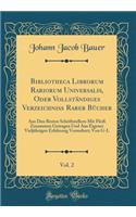 Bibliotheca Librorum Rariorum Universalis, Oder Vollstï¿½ndiges Verzeichniï¿½ Rarer Bï¿½cher, Vol. 2: Aus Den Besten Schriftstellern Mit Fleiï¿½ Zusammen Getragen Und Aus Eigener Vieljï¿½hrigen Erfahrung Vermehret; Von G-L (Classic Reprint): Aus Den Besten Schriftstellern Mit Fleiï¿½ Zusammen Getragen Und Aus Eigener Vieljï¿½hrigen Erfahrung Vermehret; Von G-L (Classic Reprint)