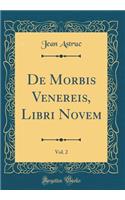 de Morbis Venereis, Libri Novem, Vol. 2 (Classic Reprint)