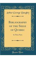 Bibliography of the Siege of Quebec: In Three Parts (Classic Reprint)
