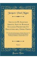 Sæculum IX Anastasii Abbatis, Sanctæ Romanæ Ecclesiæ Presbyteri Et Bibliothecarii, Opera Omnia, Vol. 2: Editio Præ Aliis Omnibus Insignis, Ad Fidem Manuscriptorum Codicum Et Juxta Probatissimas Editiones Expressa, Blanchini Nempe Romano-Vaticanam, Qu