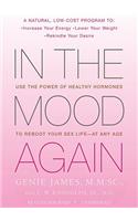 In the Mood Again: Use the Power of Healthy Hormones to Reboot Your Sex Life--At Any Age