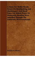 A Move for Better Roads. Essays on Roadmaking and Maintenance and Road Laws, for Which Prizes or Honorable Mention Were Awarded Through the University of Pennsylvania