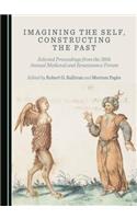 Imagining the Self, Constructing the Past: Selected Proceedings from the 36th Annual Medieval and Renaissance Forum