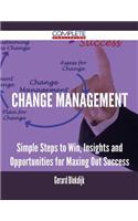 Change Management - Simple Steps to Win, Insights and Opportunities for Maxing Out Success