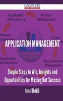Application Management - Simple Steps to Win, Insights and Opportunities for Maxing Out Success
