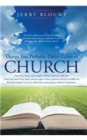 Things You Probably Didn't Learn In Church: End time events made simple What is Heaven really like Proof that Jesus lived, died, and rose again Satan, demons and the invisible war All about an