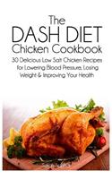 Dash Diet Chicken Cookbook: 30 Delicious Low Salt Chicken Recipes for Lowering Blood Pressure, Losing Weight and Improving Your Health