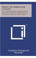 Hints on Irregular Cavalry: Its Conformation, Management and Use in Both a Military and Political Point of View (1845)