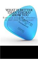 What Is Better Than Viagra? I Show You: Enhance Your Sex, Whether or Not You're Impotent [Booklet]