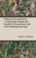 Cabinetwork and Joinery - Comprising Designs and Details of Construction with 2,021 Working Drawings