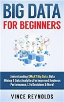 Big Data For Beginners: Understanding SMART Big Data, Data Mining & Data Analytics For improved Business Performance, Life Decisions & More!(Data Analytics, Big Data, Computer Programming, Growth Hacking, Itil)