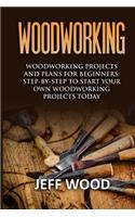 Woodworking: Woodworking Projects and Plans for Beginners: Step by Step to Start Your Own Woodworking Projects Today: Woodworking Projects and Plans for Beginners: Step by Step to Start Your Own Woodworking Projects Today