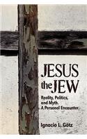 Jesus the Jew, Reality, Politics, and Myth. a Personal Encounter