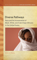 Diverse Pathways: Race and the Incorporation of Black, White, and Arab-Origin Africans in the United States(Ruth Simms Hamilton African Diaspora)