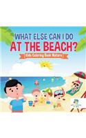 What Else Can I Do at the Beach? Kids Coloring Book Nature