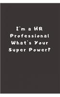 I'm a HR Professional What's Your Super Power?: Lined Journal, Lined Notebook, Gift ideas Notepad