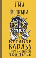 I'm a Biochemist Badass: Lined Journal, 100 Pages, 6 x 9, Blank Journal To Write In, Gift for Co-Workers, Colleagues, Boss, Friends or Family Gift