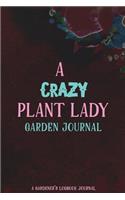 A Crazy Plant Lady Garden Journal A Gardener's Logbook Journal