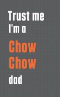 Trust me I'm a Chow Chow dad: For Chow Chow Dog Dad