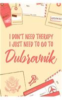 I Don't Need Therapy I Just Need To Go To Dubrovnik: 6x9" Lined Travel Notebook/Journal Funny Gift Idea For Travellers, Explorers, Backpackers, Campers, Tourists, Holiday Memory Book