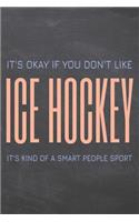 It's Okay if you don't like Ice Hockey: Ice Hockey Notebook, Planner or Journal - Size 6 x 9 - 110 White Dot Grid Pages - Office Equipment, Supplies -Funny Ice Hockey Gift Idea for Christm