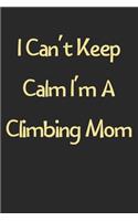I Can't Keep Calm I'm A Climbing Mom: Lined Journal, 120 Pages, 6 x 9, Funny Climbing Gift Idea, Black Matte Finish (I Can't Keep Calm I'm A Climbing Mom Journal)