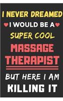 I Never Dreamed I Would Be A Super Cool Massage Therapist But Here I Am Killing It: lined notebook, Funny Massage Therapist gift