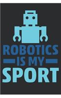 Robotics Is My Sport: A Journal, Notebook, or Diary to write down your thoughts. - 100 Page - 6x9 - College Ruled Journal - Writing Book, Personal Writing Space, Doodle, 