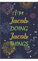 I'm Jacob Doing Jacob Things Notebook Birthday Gift: Personalized Name Journal Writing Notebook For boys and men, 100 Pages, 6x9, Soft Cover, Matte Finish