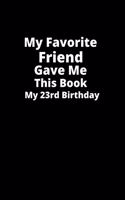 My Favorite Friend gave me this book on my 23th birthday-