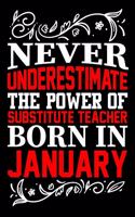 Never Underestimate The Power Of Substitute Teacher Born In January: Birthday Gift Lined Journal Notebook Great Gift idea for Christmas or Birthday for Substitute Teacher