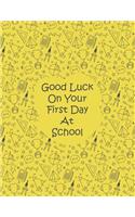 Good Luck on Your First Day at School: Back to School Lined Notebook - First Day of School Gift For Kids - Writing Journals For Kids