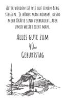 Älter werden ist wie auf einen Berg steigen. Je höher man kommt desto mehr Kräfte sind verbraucht, aber umso weiter sieht man. Alles gute zum 40en Geburtstag: Liniertes Notizbuch I Grußkarte für den 40en. Geburtstag I Perfektes Geschenk I Geburtstagskarte